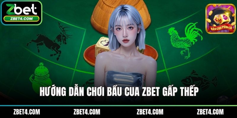 Hướng dẫn chơi bầu cua ZBET gấp thếp