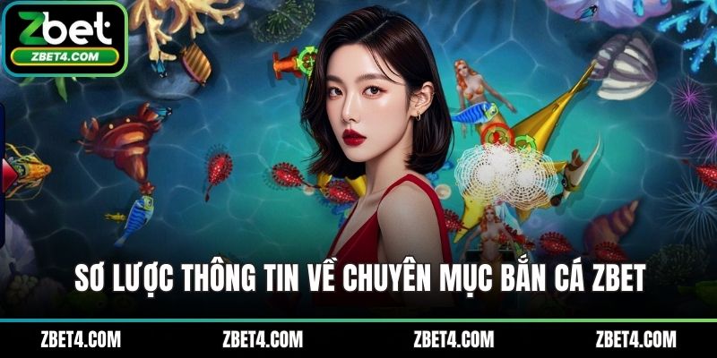 Sơ lược thông tin về chuyên mục bắn cá ZBET